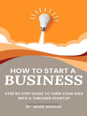 cover image of How to Start a Business--Step by Step Guide to Turn Your Idea Into a Thriving Startup